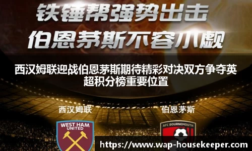 西汉姆联迎战伯恩茅斯期待精彩对决双方争夺英超积分榜重要位置