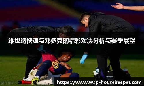 维也纳快速与邓多克的精彩对决分析与赛季展望