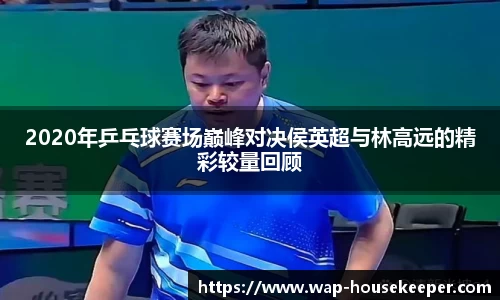 2020年乒乓球赛场巅峰对决侯英超与林高远的精彩较量回顾