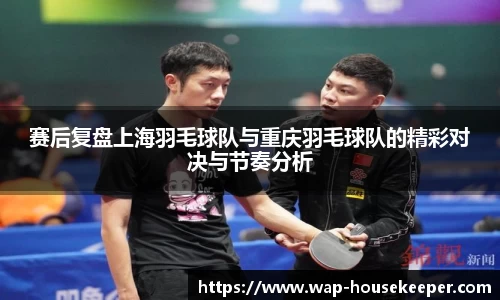 赛后复盘上海羽毛球队与重庆羽毛球队的精彩对决与节奏分析