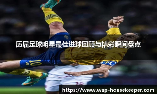 历届足球明星最佳进球回顾与精彩瞬间盘点
